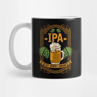 Cute IPA Lot When I Drink Funny Beer Drinking Pun Mug